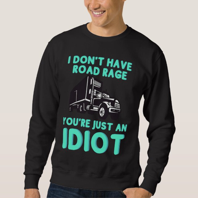 Sweatshirt I Don't Have Road Rage You're Just an Idiot  Truck (Devant)
