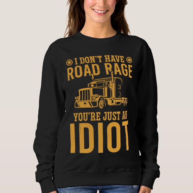 Sweatshirt I Don't Have Road Rage You're Just An  Trucker (Devant)