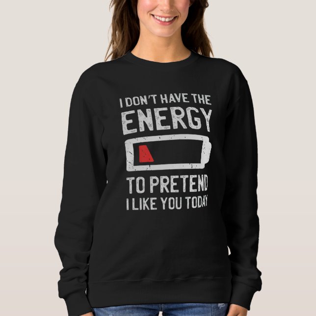 Sweatshirt I Don't Have The Energy To Pretend I Like You Toda (Devant)