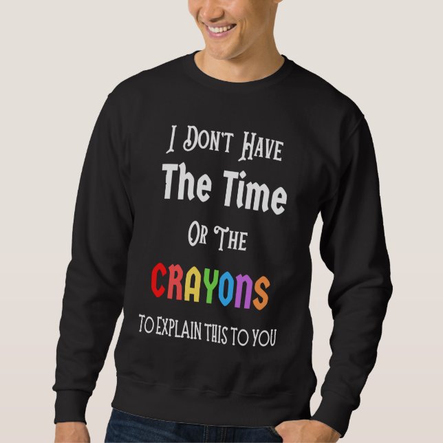 Sweatshirt I Don't Have The Time Or The Crayons Funny Sarcasm (Devant)