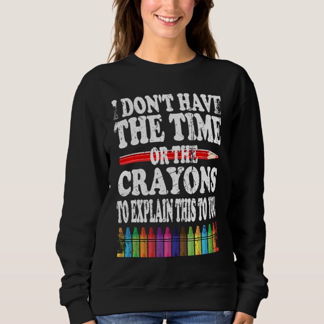 Sweatshirt I Don't Have The Time Or The Crayons To Explain Th (Devant)