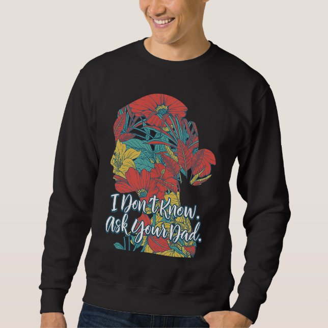 Sweatshirt I Dont Know Ask Your Dad  Mother's Day Humor Paren (Devant)