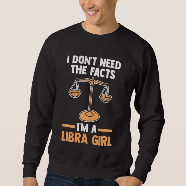 Sweatshirt I don't need the facts I'm a libra girl libra (Devant)
