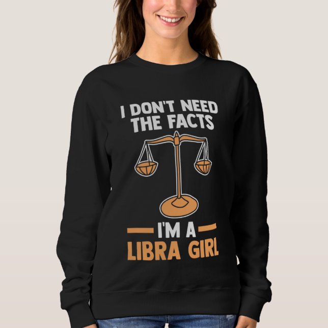 Sweatshirt I don't need the facts I'm a libra girl libra (Devant)
