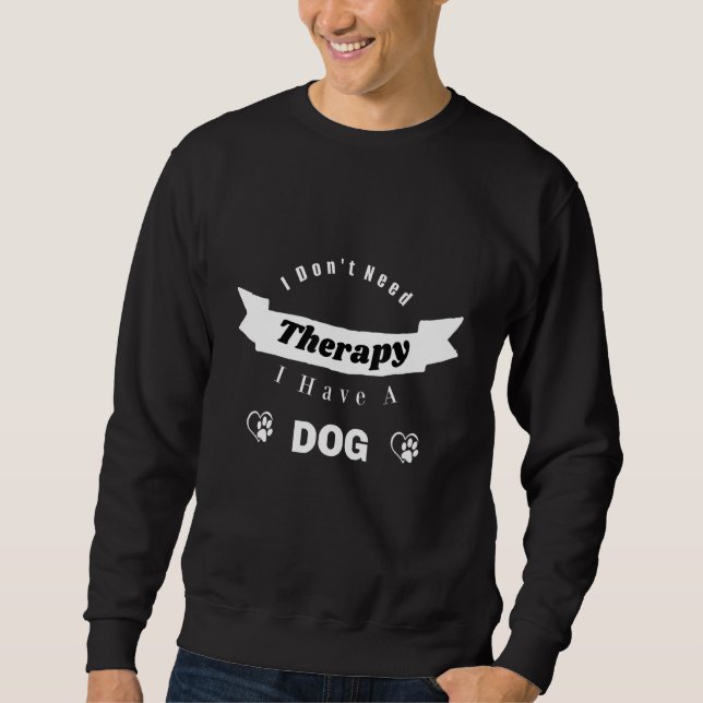 Sweatshirt I Don't Need Therapy I Have A Dog  Dog Mental Heal (Devant)