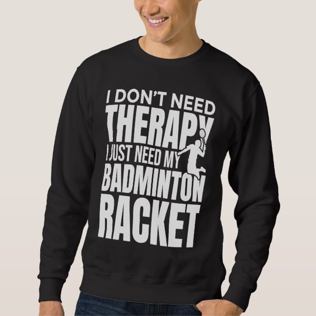 Sweatshirt I Don't Need Therapy I Just Need My Badminton Rack (Devant)