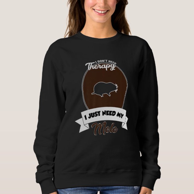 Sweatshirt I Don't Need Therapy I Just Need My Mole   (Devant)