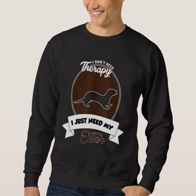 Sweatshirt I Don't Need Therapy I Just Need My Otter (Devant)