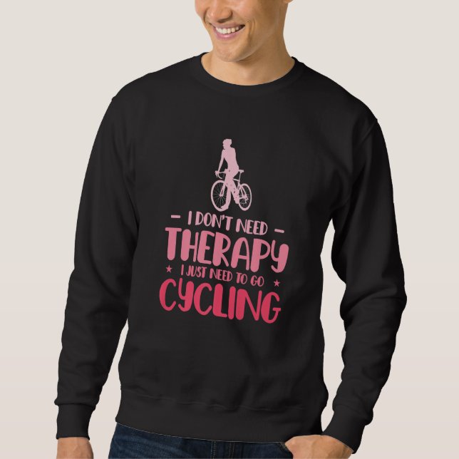 Sweatshirt I Dont Need Therapy I Just Need To Go Cycling Bicy (Devant)