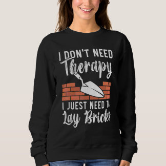 Sweatshirt I Don't Need Therapy I Just Need To Lay Bricks Bri