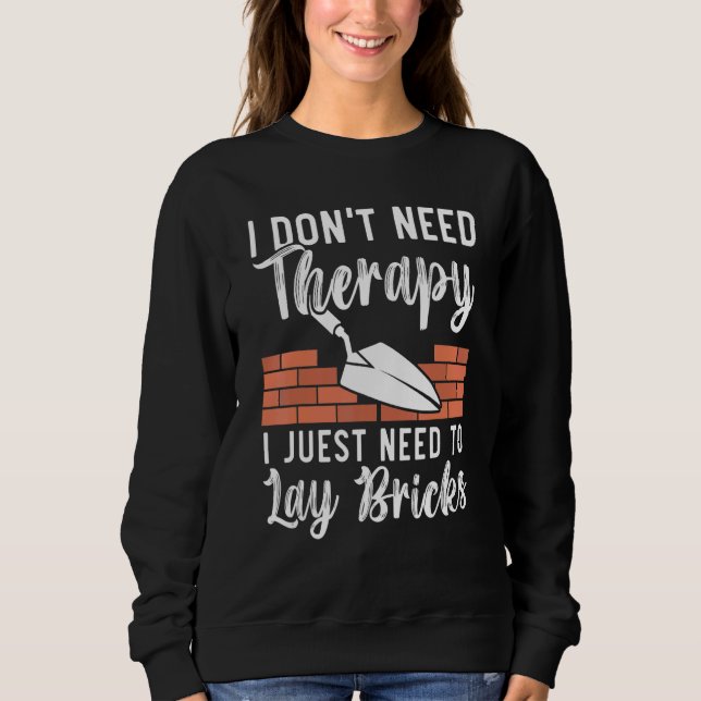 Sweatshirt I Don't Need Therapy I Just Need To Lay Bricks Bri (Devant)
