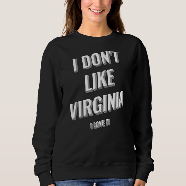 Sweatshirt I Donu2019t Like Virginia I Love It Design (Devant)