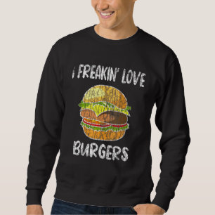 Sweatshirt I Freakin Love Burgers Hamburger Cheeseburger