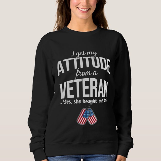 Sweatshirt I Get My Attitude From A Veteran Yes She Bought Me (Devant)
