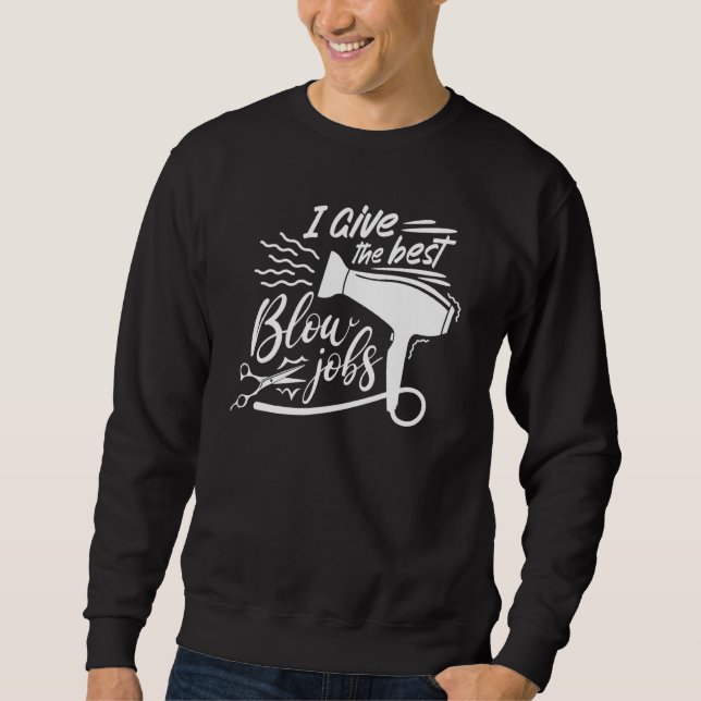 Sweatshirt I Give The Best Blow Hair Jobs  Hairdresser Hairst (Devant)