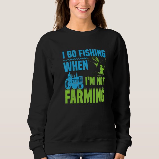 Sweatshirt I Go Fishing When I'm Not Farming  1 (Devant)