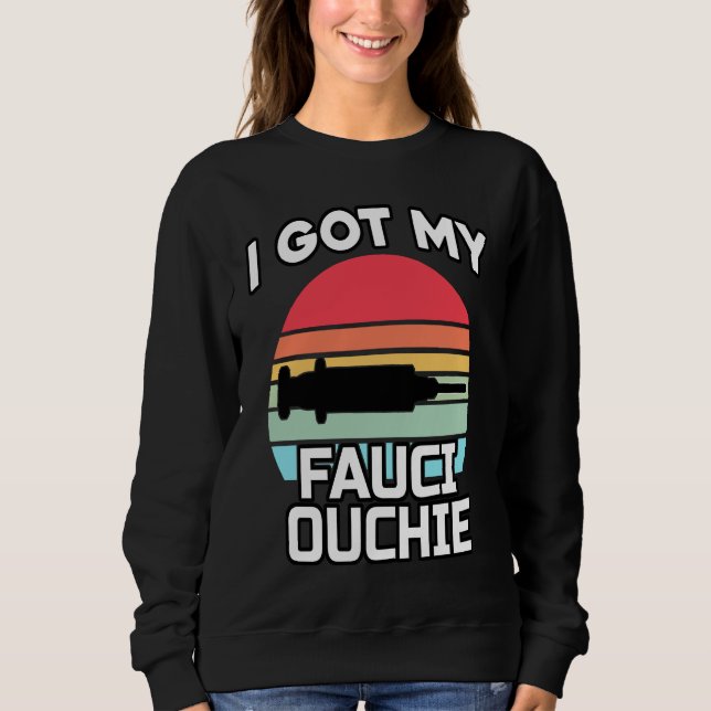 Sweatshirt I Got My Fauci Ouchie   Dr Fauci  Pro Vaccine  1 (Devant)