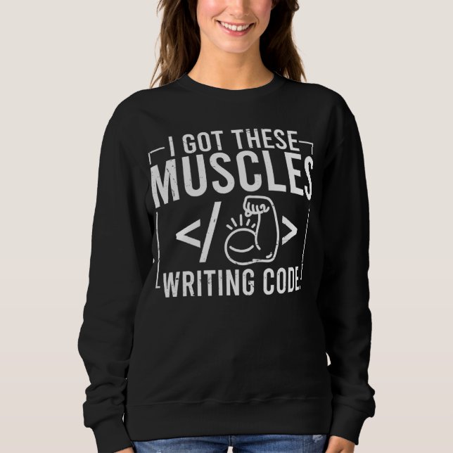 Sweatshirt I Got These Muscles Writing Code  Computer Coder (Devant)