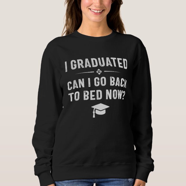 Sweatshirt I Graduated Can I Go Back To Bed Now  Graduation   (Devant)