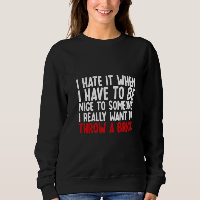 Sweatshirt I Hate It When I Have To Be Nice To Someone (Devant)