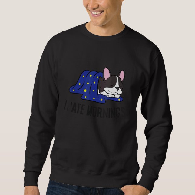 Sweatshirt I Hate Mornings Sleeping Boston Terrier Dog (Devant)