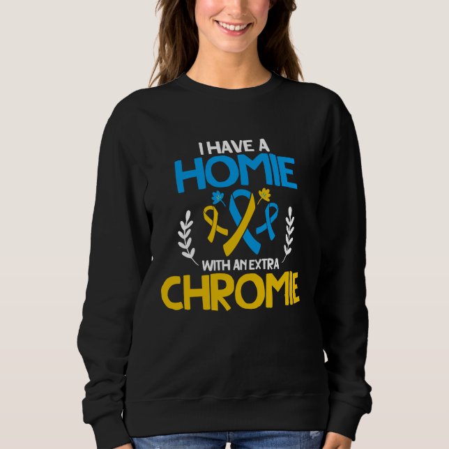 Sweatshirt I have a homie with an extra chromie t21 down synd (Devant)