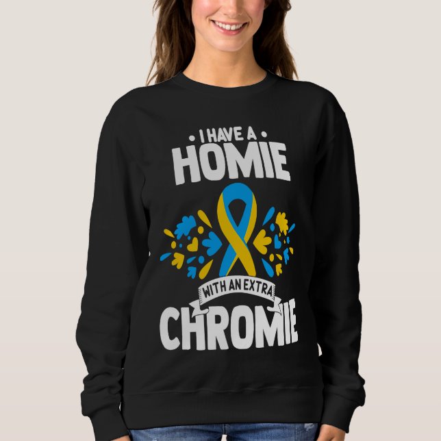 Sweatshirt I have a homie with an extra chromie t21 down synd (Devant)
