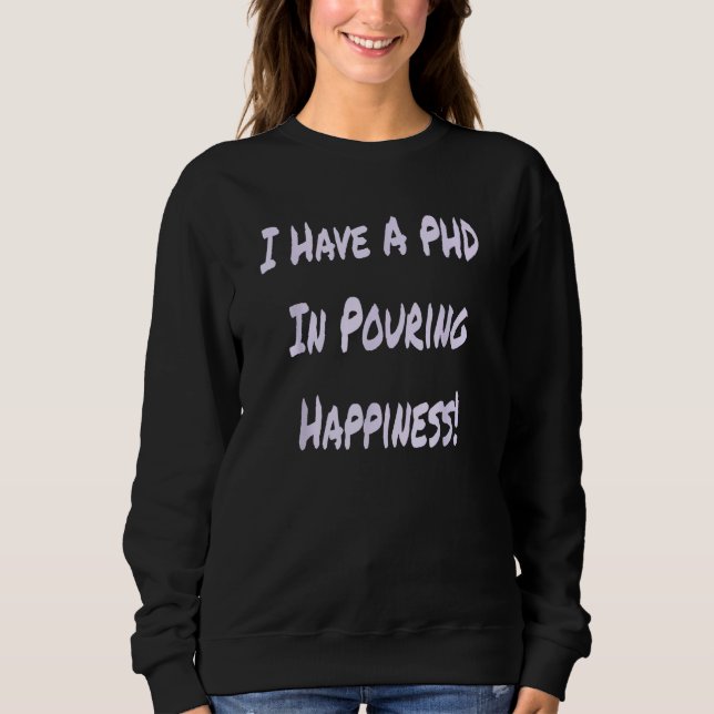 Sweatshirt I Have A PHD In Pouring Happiness  Bartender (Devant)
