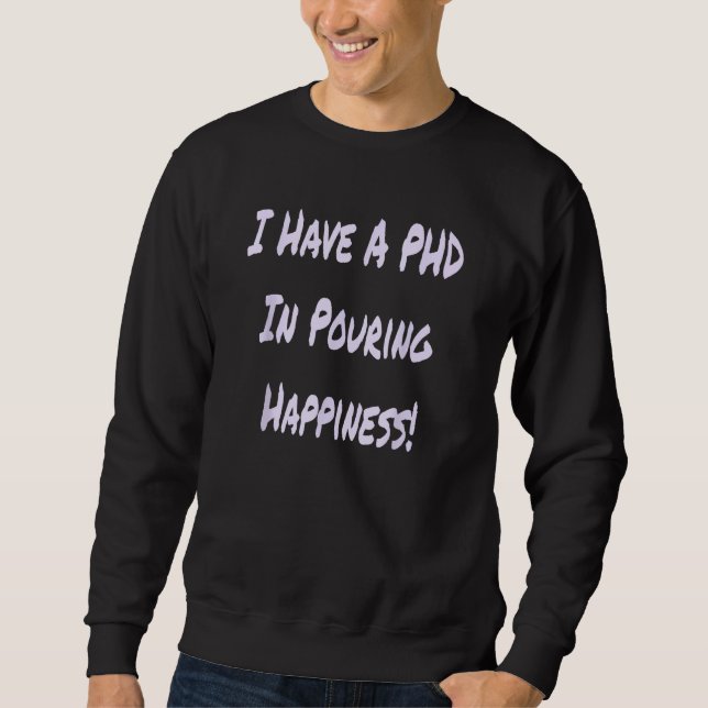 Sweatshirt I Have A PHD In Pouring Happiness  Bartender (Devant)