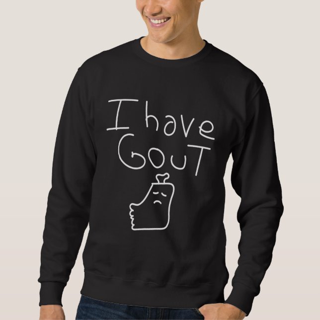 Sweatshirt I Have Gout  Saying meme gout in my foot cute dood (Devant)