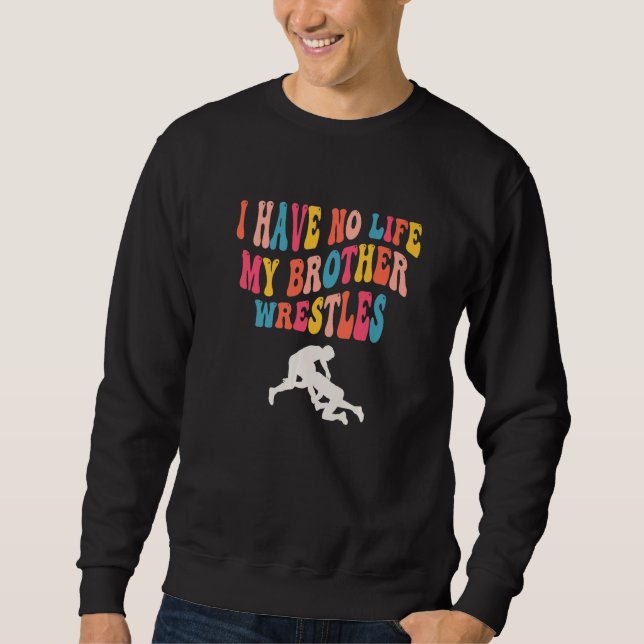 Sweatshirt I Have No Life My Brother Wrestles, Funny Wrestlin (Devant)