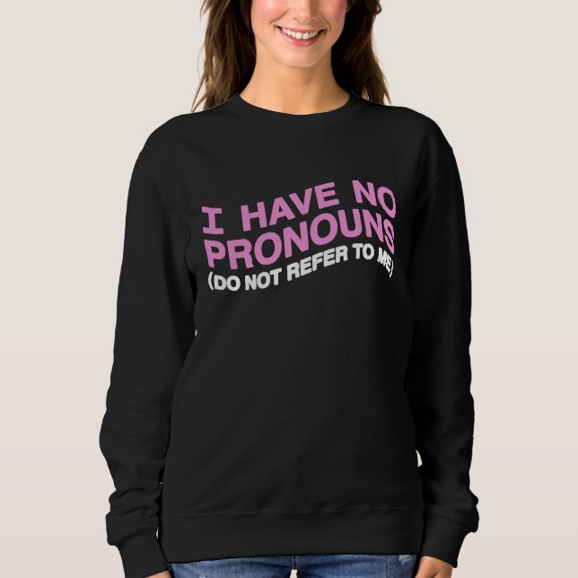 Sweatshirt I Have No Pronouns Do Not Refer To Me  4 (Devant)