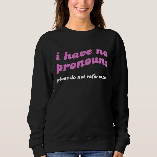 Sweatshirt I Have No Pronouns Please Do Not Refer To Me (Devant)