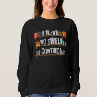Sweatshirt I Have No Shelf Control Book Bookaholic