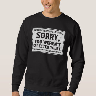 Sweatshirt I Have Selective Hearing You Weren t Selected Toda