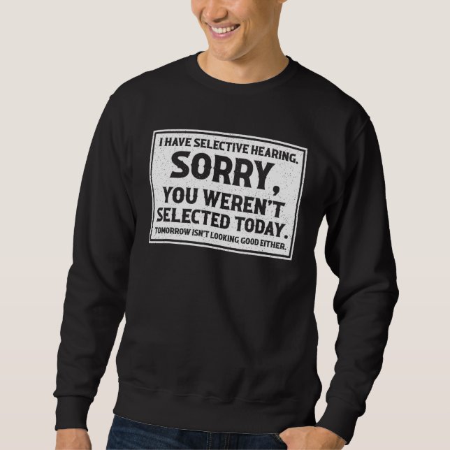 Sweatshirt I Have Selective Hearing You Weren t Selected Toda (Devant)