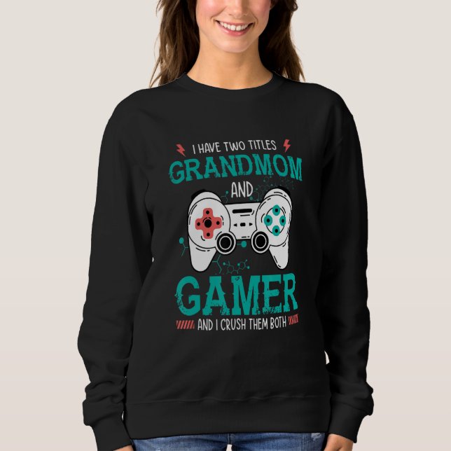Sweatshirt I Have Two Title Grandmom and Gamer And I Crush Th (Devant)