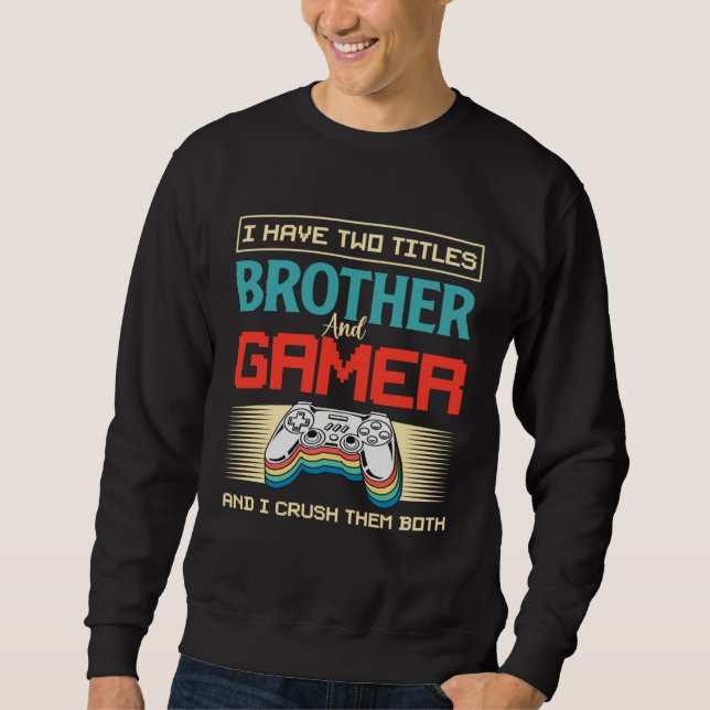 Sweatshirt I Have Two Titles Brother And Gamer And I Crush Th (Devant)