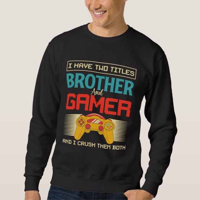 Sweatshirt I Have Two Titles Brother And Gamer And I Crush Th (Devant)