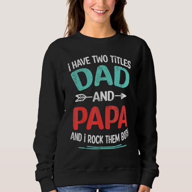 Sweatshirt I Have Two Titles Dad And Papa  Father s Day  1 (Devant)