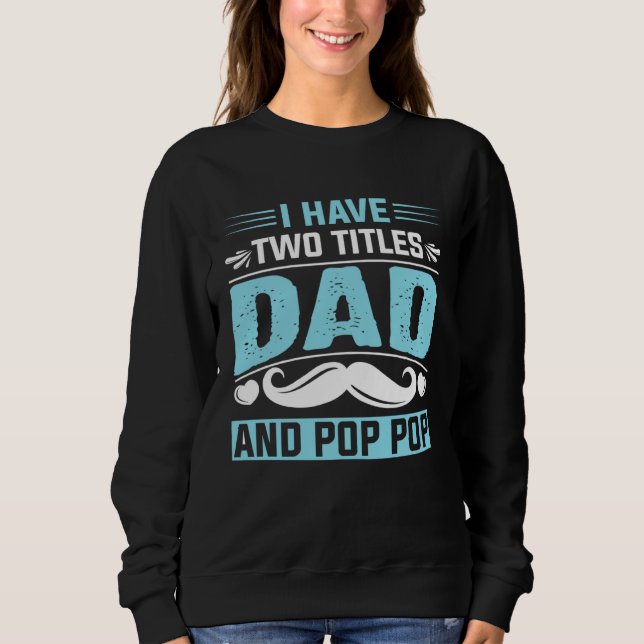 Sweatshirt I Have Two Titles Dad and Pop Pop Fathers Day  1 (Devant)