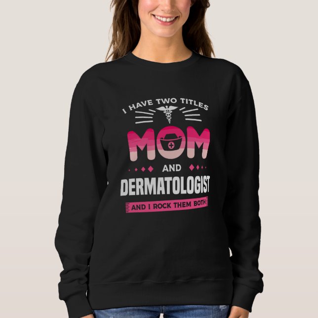 Sweatshirt I Have Two Titles Mom And Dermatologist And I Rock (Devant)