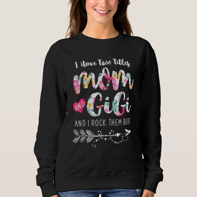 Sweatshirt I Have Two Titles Mom And Gigi I Rock Them Both Fl (Devant)