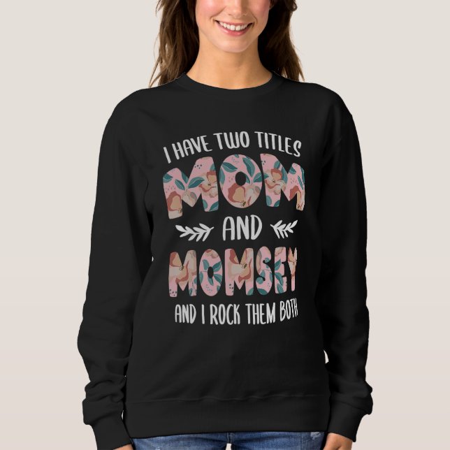 Sweatshirt I have two Titles Mom and Momsey Mothers Day idea  (Devant)