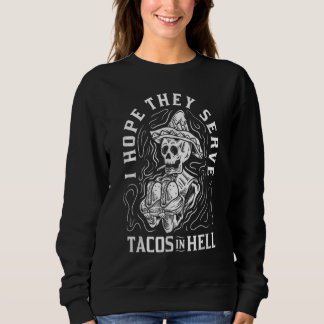 Sweatshirt I Hope They Serve Tacos In Hell Tacos