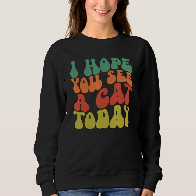 Sweatshirt I Hope You See A Cat Today Pet  Groovy Humor Cat (Devant)