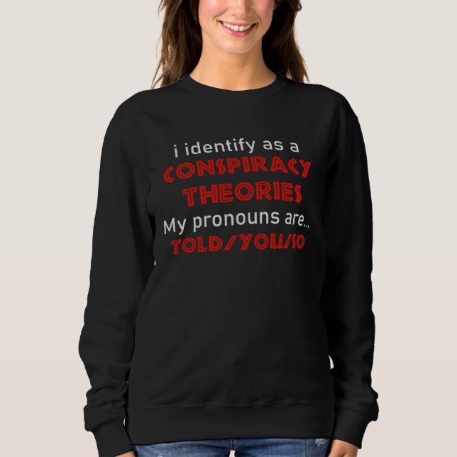 Sweatshirt I Identify As A Conspiracy Theorist Pronouns Are T (Devant)