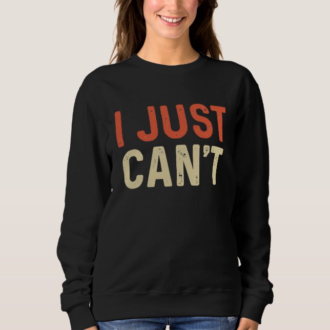 Sweatshirt I Just Can't  Saying Quote Say No to Everything To (Devant)