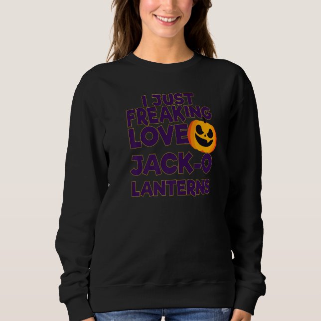 Sweatshirt I Just Freaking Love Jack O Lanterns Halloween   (Devant)
