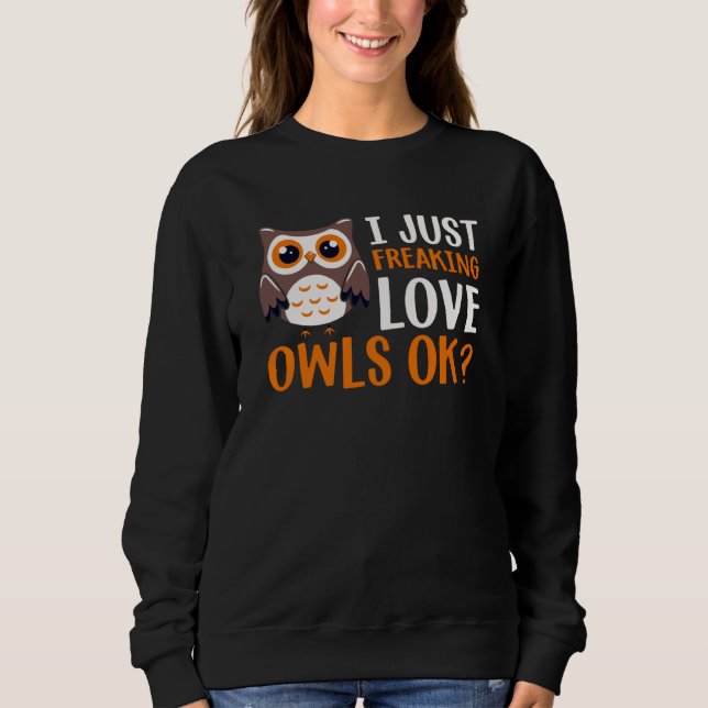Sweatshirt I Just Freaking Love Owls Ok Owl Bird Quote  1 (Devant)